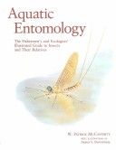 Aquatic Entomology: The Fishermens Guide and Ecologists Illustrated Guide to Insects and Their Relatives