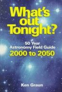 What's Out Tonight : 50 Year Astronomy Field Guide 2000 to 2050